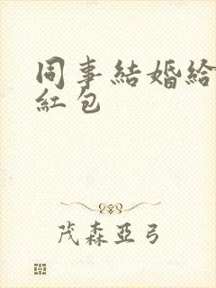 同事结婚给多少红包