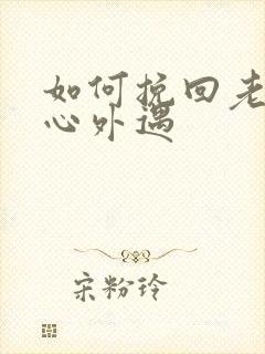 如何挽回老公的心外遇