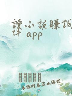 读小说赚钱的软件 app