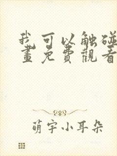 我可以触碰你漫画免费观看下拉式