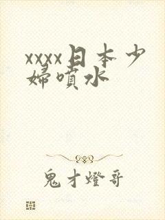 xxxx日本少妇喷水