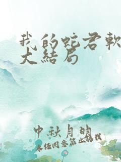 我的蛇君软又妖大结局