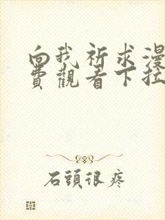 向我祈求漫画免费观看下拉式漫画最新章节