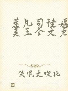 叶凡司徒嫣然林美玉全文免费