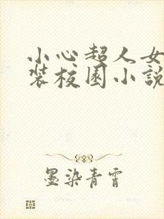 小心超人女扮男装校园小说