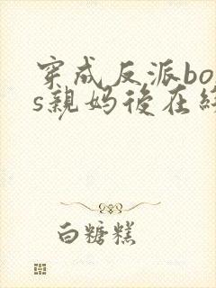 穿成反派boss亲妈后在线全文阅读
