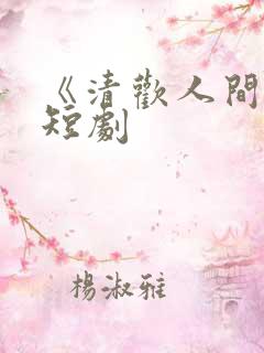 《清欢人间路》短剧