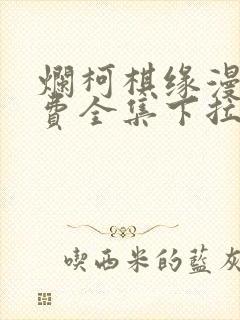 烂柯棋缘漫画免费全集下拉式漫画