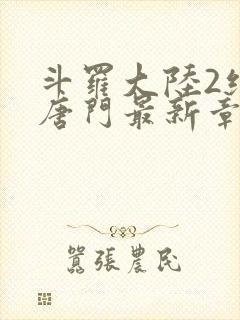 斗罗大陆2绝世唐门最新章节小说