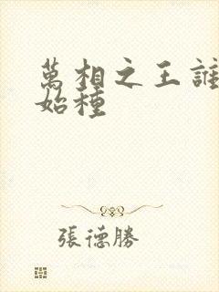 万相之王谁是原始种