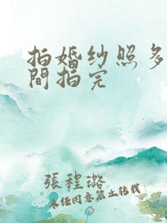 拍婚纱照多长时间拍完