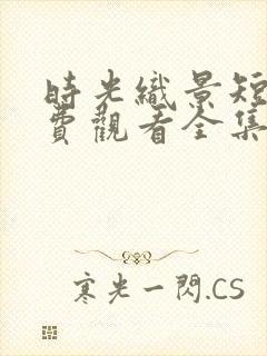 时光织景短剧免费观看全集高清版