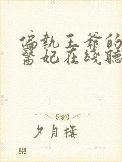 偏执王爷的团宠医妃在线听有声书