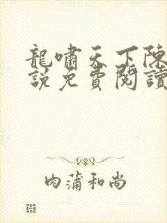 龙啸天下陈平小说免费阅读