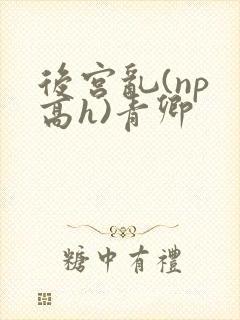 后宫乱(np 高h)青卿