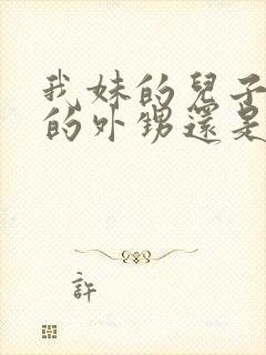 我妹的儿子是我的外甥还是侄子