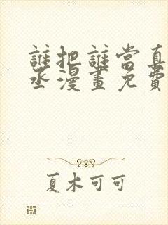 谁把谁当真水千丞漫画免费阅读