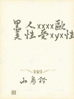 黑人xxxx欧美性受xyx性爽