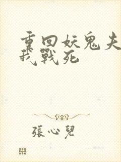 重回妖鬼夫君为我战死