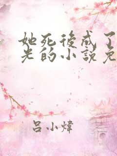 她死后成了白月光的小说免费阅读