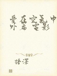 爱在空气中 番外篇 电影