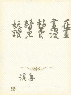 妖精动画在线阅读免费漫画阅读