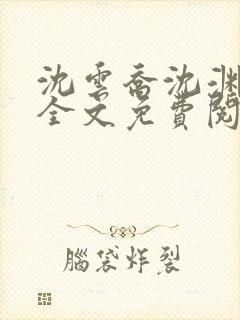 沈云乔沈渊小说全文免费阅读最新章节更新