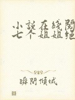 小说在线阅读我七个姐姐绝世无双