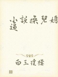 小说操儿媳妇小逼