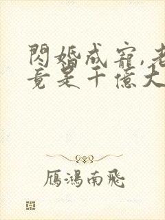 闪婚成宠,老公竟是千亿大佬免费阅读