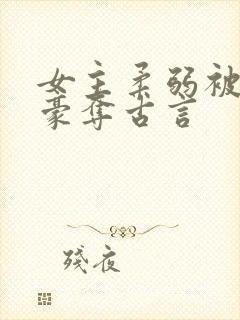 女主柔弱被强取豪夺古言