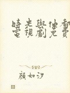 时光与他都很甜电视剧免费观看