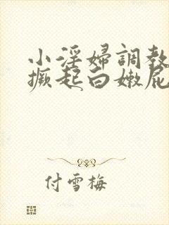 小淫妇调教跪趴撅起白嫩屁股小说