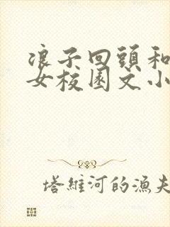 浪子回头和乖乖女校园文小说