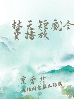 林天短剧全集免费播放