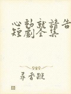 心动就请告诉我短剧全集