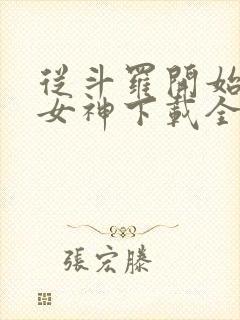 从斗罗开始俘获女神下载全本txt