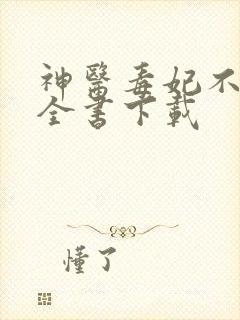 神医毒妃不好惹全书下载