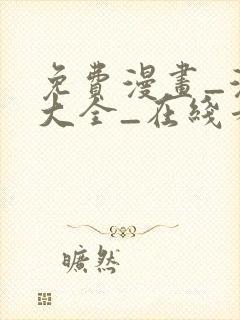 免费漫画_漫画大全_在线看漫画的网站