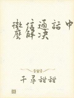 微信通话中断怎么解决