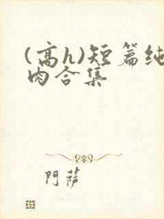 (高h)短篇纯肉合集