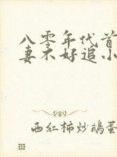 八零年代首长前妻不好追小说