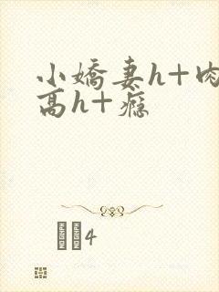 小娇妻h+肉+高h+瘾