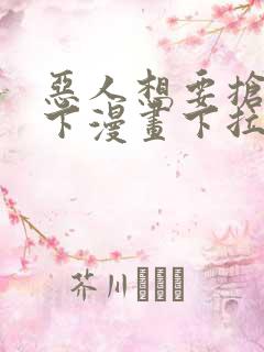 恶人想要抢救一下漫画下拉式免费看