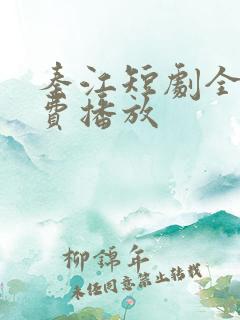 秦江短剧全集免费播放