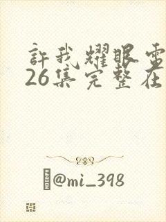 许我耀眼电视剧26集完整在线观看