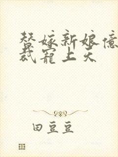 替嫁新娘亿万总裁宠上天