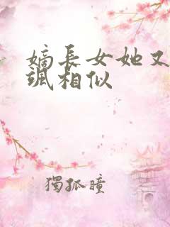 嫡长女她又美又飒相似