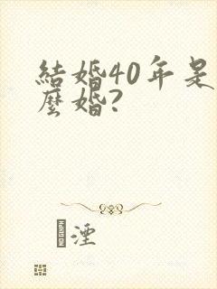 结婚40年是什么婚?