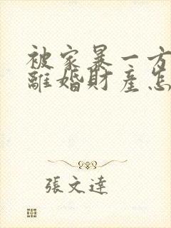 被家暴一方起诉离婚财产怎么分割